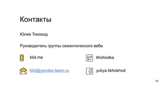 Контакты
tilid@yandex-team.ru
tilid.me tihohodka
yuliya.tikhokhod
Юлия Тихоход
Руководитель группы семантического веба
63
 