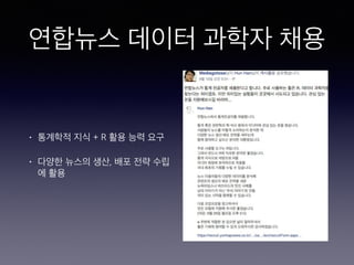 연합뉴스 데이터 과학자 채용
• 통계학적 지식 + R 활용 능력 요구
• 다양한 뉴스의 생산, 배포 전략 수립
에 활용
 