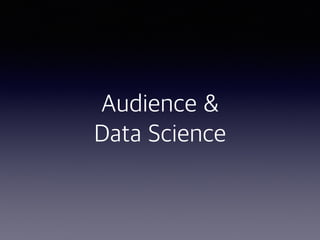 Audience &
Data Science
 