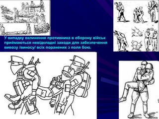 У випадку вклинення противника в оборону військ
приймаються невідкладні заходи для забезпечення
вивозу /виносу/ всіх поранених з поля бою.
 