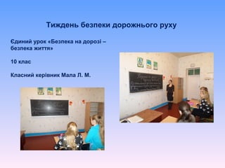 Тиждень безпеки дорожнього руху
Єдиний урок «Безпека на дорозі –
безпека життя»
10 клас
Класний керівник Мала Л. М.
 