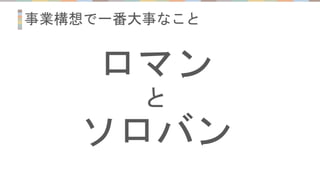事業構想で一番大事なこと
ロマン
と
ソロバン
 