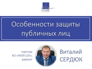 Виталий
СЕРДЮК
партнер
АО «AVER LEX»,
адвокат
Особенности защиты
публичных лиц
 