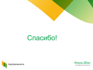 Федор Дбар
f.dbar@securitycode.ru
Спасибо!
 