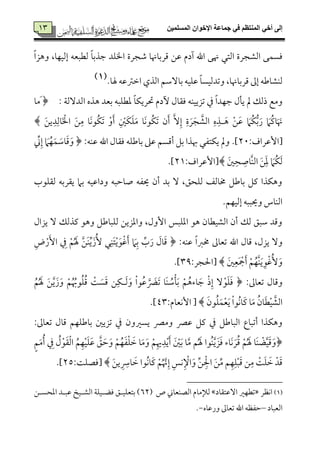 ‫المسلميه‬ ‫اإلخوان‬ ‫جماعة‬ ‫في‬ ‫المنتظم‬ ‫أخي‬ ‫إلى‬73
73ً‫ا‬‫وهز‬ ،‫إًمٞمٝم٤م‬ ‫ًمٓمٌٕمف‬ ً‫٤م‬‫ضمذسم‬ ‫اخلٚمد‬ ‫ؿمجرة‬ ‫ىمرسم٤مهن٤م‬ ‫قمـ‬ ‫آدم‬ ‫اهلل‬ ‫هنك‬ ‫اًمتل‬ ‫اًمِمجرة‬ ‫ومًٛمك‬
.‫هل٤م‬ ‫اظمؽمقمف‬ ‫اًمذي‬ ‫سم٤مٓؾمؿ‬ ‫قمٚمٞمف‬ ً‫٤م‬ً‫وشمدًمٞم‬ ،‫ىمرسم٤مهن٤م‬ ‫إمم‬ ‫ًمٜمِم٤مـمف‬(1)
‫ا‬ ‫هذه‬ ‫سمٕمد‬ ‫عمٓمٚمٌف‬ ً‫٤م‬‫حتريٙم‬ ‫ٔدم‬ ‫وم٘م٤مل‬ ‫شمزيٞمٜمف‬ ‫ذم‬ ً‫ا‬‫ضمٝمد‬ ‫ي٠مل‬ ‫مل‬ ‫ذًمؽ‬ ‫وُمع‬: ‫ًمدًٓم٦م‬﴿َ‫ُم‬‫٤م‬
َ‫ـ‬‫ي‬ِ‫د‬ِ‫٤مًم‬َ ْ‫اخل‬ َ‫ـ‬ِ‫ُم‬ ‫َ٤م‬‫ٟم‬‫ُق‬‫ٙم‬َ‫شم‬ ْ‫و‬َ‫أ‬ ِ ْ‫َلم‬‫ٙم‬َ‫ٚم‬َ‫ُم‬ ‫َ٤م‬‫ٟم‬‫ُق‬‫ٙم‬َ‫شم‬ ‫ن‬َ‫أ‬ َِٓ‫إ‬ ِ‫ة‬ َ‫ر‬َ‫ج‬ َ‫اًمِم‬ ِ‫ه‬ِ‫هذ‬َ‫ه‬ ْ‫ـ‬َ‫قم‬ َ‫ُام‬‫ٙم‬ُ‫سم‬َ‫ر‬ َ‫ُام‬‫يم‬‫٤م‬َ َ‫هن‬﴾
:‫[إقمراف‬49].:‫قمٜمف‬ ‫اهلل‬ ‫وم٘م٤مل‬ ‫سم٤مـمٚمف‬ ‫قمغم‬ ‫أىمًؿ‬ ‫سمؾ‬ ‫هبذا‬ ‫يٙمتٗمل‬ ‫ومل‬﴿ِ‫ين‬ِ‫إ‬ َ‫ام‬ُ‫ٝم‬َ‫ٛم‬ َ‫٤مؾم‬َ‫ىم‬َ‫و‬
َ‫لم‬ِ‫ح‬ ِ‫َ٤مص‬‫ٜم‬‫اًم‬ َ‫ـ‬َِ‫عم‬ َ‫ُام‬‫ٙم‬َ‫ًم‬‫﴾[إقمراف‬:47.]
‫ًم٘مٚمقب‬ ‫ي٘مرسمف‬ ‫سمام‬ ‫وداقمٞمف‬ ‫ص٤مطمٌف‬ ‫َيٗمف‬ ‫أن‬ ‫سمد‬ ٓ ،‫ًمٚمحؼ‬ ‫خم٤مًمػ‬ ‫سم٤مـمؾ‬ ‫يمؾ‬ ‫وهٙمذا‬
.‫إًمٞمٝمؿ‬ ‫وَيٌٌف‬ ‫اًمٜم٤مس‬
‫يزال‬ ٓ ‫يمذًمؽ‬ ‫وهق‬ ‫ًمٚمٌ٤مـمؾ‬ ‫واعمزيـ‬ ،‫إول‬ ‫اعمٚمٌس‬ ‫هق‬ ‫اًمِمٞمٓم٤من‬ ‫أن‬ ‫ًمؽ‬ ‫ؾمٌؼ‬ ‫وىمد‬
:‫قمٜمف‬ ً‫ا‬‫خمؼم‬ ‫شمٕم٤ممم‬ ‫اهلل‬ ‫ىم٤مل‬ ،‫يزل‬ ٓ‫و‬﴿ْ‫ؿ‬ُ َ‫هل‬ َ‫َـ‬‫ٜم‬ِ‫ي‬َ‫ز‬ُٕ ‫ل‬ِ‫َٜم‬‫ت‬ْ‫ي‬َ‫ق‬ْ‫هم‬َ‫أ‬ َ‫ام‬ِ‫سم‬ ِ‫ب‬َ‫ر‬ َ‫٤مل‬َ‫ىم‬ِ‫ض‬ْ‫ر‬َٕ‫ا‬ ِ‫ذم‬
َ‫لم‬ِ‫ٕم‬َ ْ‫مج‬َ‫أ‬ ْ‫ؿ‬ُ‫َٝم‬‫ٜم‬َ‫ي‬ِ‫ق‬ْ‫هم‬َُٕ‫و‬[ ﴾‫احلجر‬:39.]
:‫شمٕم٤ممم‬ ‫وىم٤مل‬ُ‫ؿ‬ُ َ‫هل‬ َ‫ـ‬َ‫ي‬َ‫ز‬َ‫و‬ ْ‫ؿ‬ُ ُ‫قهب‬ُ‫ٚم‬ُ‫ىم‬ ْ‫٧م‬ ًََ‫ىم‬ ‫ـ‬ِ‫هٙم‬َ‫ًم‬َ‫و‬ ْ‫ا‬‫ق‬ُ‫قم‬ َ َ‫َي‬‫شم‬ ‫َ٤م‬‫ٜم‬ ُ‫ؾم‬ْ‫٠م‬َ‫سم‬ ْ‫ؿ‬ُ‫٤مءه‬ َ‫ضم‬ ْ‫ذ‬ِ‫إ‬ ْٓ‫ق‬َ‫ٚم‬َ‫وم‬ ﴿
َ‫قن‬ُ‫ٚم‬َ‫ٛم‬ْ‫ٕم‬َ‫ي‬ ْ‫ا‬‫ُق‬‫ٟم‬‫َ٤م‬‫يم‬ ‫٤م‬َ‫ُم‬ ُ‫٤من‬َ‫ٓم‬ْ‫ٞم‬ َ‫اًمِم‬[ ﴾‫إٟمٕم٤مم‬:23.]
‫يًػم‬ ‫وُمٍم‬ ‫قمٍم‬ ‫يمؾ‬ ‫ذم‬ ‫اًمٌ٤مـمؾ‬ ‫أشمٌ٤مع‬ ‫وهٙمذا‬‫ون‬:‫شمٕم٤ممم‬ ‫ىم٤مل‬ ‫سم٤مـمٚمٝمؿ‬ ‫شمزيلم‬ ‫ذم‬
﴿َ‫ُم‬ُ‫أ‬ ِ‫ذم‬ ُ‫ل‬ْ‫ق‬َ‫٘م‬ْ‫ًم‬‫ا‬ ُ‫ؿ‬ِ‫ٝم‬ْ‫ٞم‬َ‫ٚم‬َ‫قم‬ َ‫ؼ‬ َ‫طم‬َ‫و‬ ْ‫ؿ‬ُ‫ٝم‬َ‫ٗم‬ْ‫ٚم‬ َ‫ظم‬ ‫٤م‬َ‫ُم‬َ‫و‬ ْ‫ؿ‬ِ‫هي‬ِ‫د‬ْ‫ي‬َ‫أ‬ َ ْ‫لم‬َ‫سم‬ ‫٤م‬َ‫ُم‬ ‫ؿ‬ُ َ‫هل‬ ‫ُقا‬‫ٜم‬َ‫ي‬ َ‫ز‬َ‫وم‬ ‫َ٤مء‬‫ٟم‬ َ‫ر‬ُ‫ىم‬ ْ‫ؿ‬ُ َ‫هل‬ ‫َ٤م‬‫ٜم‬ ْ‫ْم‬َ‫ٞم‬َ‫ىم‬َ‫و‬ٍ‫ؿ‬
َ‫ـ‬‫ي‬ ِ ِ‫٤مه‬ َ‫ظم‬ ‫ُقا‬‫ٟم‬‫َ٤م‬‫يم‬ ْ‫ؿ‬ُ َ‫هن‬ِ‫إ‬ ِ‫ٟمس‬ِ ْ‫اإل‬َ‫و‬ ِ‫ـ‬ ِْ‫اجل‬ َ‫ـ‬ِ‫ُم‬ ‫ؿ‬ِ‫ٝم‬ِ‫ٚم‬ٌَْ‫ىم‬ ‫ـ‬ِ‫ُم‬ ْ‫٧م‬َ‫ٚم‬ َ‫ظم‬ ْ‫د‬َ‫ىم‬[ ﴾‫ومّمٚم٧م‬:45.]
(1)‫اٟمٔمر‬‫آقمت٘م٤مد‬ ‫شمٓمٝمػم‬‫اًمّمٜم‬ ‫ًمإلُم٤مم‬‫ص‬ ‫ٕم٤مين‬54‫اعمحًهـ‬ ‫قمٌهد‬ ‫اًمِمهٞمخ‬ ‫ومْمهٞمٚم٦م‬ ‫سمتٕمٚمٞمهؼ‬ )
‫اًمٕمٌ٤مد‬–‫ورقم٤مه‬ ‫شمٕم٤ممم‬ ‫اهلل‬ ‫طمٗمٔمف‬-.
 