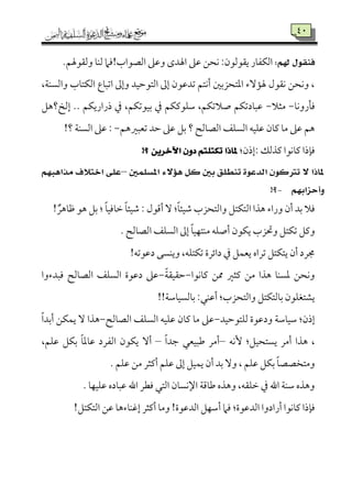29
:ِ‫هل‬ ٍٛ‫فٓك‬.‫وًم٘مقهلؿ‬ ‫ًمٜم٤م‬ ‫اًمّمقاب!ومام‬ ‫وقمغم‬ ‫اهلدى‬ ‫قمغم‬ ‫ٟمحـ‬ :‫ي٘مقًمقن‬ ‫اًمٙمٗم٤مر‬
،‫واًمًٜم٦م‬ ‫اًمٙمت٤مب‬ ‫اشمٌ٤مع‬ ‫وإمم‬ ‫اًمتقطمٞمد‬ ‫إمم‬ ‫شمدقمقن‬ ‫أٟمتؿ‬ ‫اعمتحزسملم‬ ‫هل١مٓء‬ ‫ٟم٘مقل‬ ‫وٟمحـ‬ ،
‫وم٠مروٟم٤م‬-‫ُمثال‬-‫إًمخ؟هؾ‬ .. ‫ذراريٙمؿ‬ ‫ذم‬ ،‫سمٞمقشمٙمؿ‬ ‫ذم‬ ‫ؾمٚمقيمٙمؿ‬ ،‫صالشمٙمؿ‬ ‫قمٌ٤مدشمٙمؿ‬
‫اًمّم٤م‬ ‫اًمًٚمػ‬ ‫قمٚمٞمف‬ ‫يم٤من‬ ‫ُم٤م‬ ‫قمغم‬ ‫هؿ‬‫شمٕمٌػمهؿ‬ ‫طمد‬ ‫قمغم‬ ‫سمؾ‬ ‫؟‬ ‫ًمح‬-!‫؟‬ ‫اًمًٜم٦م‬ ‫قمغم‬ :
:‫:إذن‬ ‫يمذًمؽ‬ ‫يم٤مٟمقا‬ ‫وم٢مذا‬!‫؟‬ ٜٔ‫اآلخس‬ ٕٚ‫د‬ ِ‫تهتًت‬ ‫ملاذا‬
‫املطًُني‬ ٤٫٪ٖ ٌ‫ن‬ ‫بني‬ ‫تٓطًل‬ ٠ٛ‫ايدع‬ ٕٛ‫ترتن‬ ٫ ‫ملاذا‬–ِٗ‫َراٖب‬ ‫اخت٬ف‬ ٢ً‫ع‬
ِٗ‫ٚأسصاب‬-!‫؟‬
! ٌ‫فم٤مهر‬ ‫هق‬ ‫سمؾ‬ : ً‫٤م‬‫ظم٤مومٞم‬ ً‫٤م‬‫ؿمٞمئ‬ : ‫أىمقل‬ ٓ :ً‫٤م‬‫ؿمٞمئ‬ ‫واًمتحزب‬ ‫اًمتٙمتؾ‬ ‫هذا‬ ‫وراء‬ ‫أن‬ ‫سمد‬ ‫ومال‬
‫ويمؾ‬. ‫اًمّم٤مًمح‬ ‫اًمًٚمػ‬ ‫إمم‬ ً‫٤م‬‫ُمٜمتٝمٞم‬ ‫أصٚمف‬ ‫يٙمقن‬ ‫وحتزب‬ ‫شمٙمتؾ‬
!‫دقمقشمف‬ ‫ويٜمًك‬ ،‫شمٙمتٚمف‬ ‫دائرة‬ ‫ذم‬ ‫يٕمٛمؾ‬ ‫شمراه‬ ‫يتٙمتؾ‬ ‫أن‬ ‫جمرد‬
‫يم٤مٟمقا‬ ‫ممـ‬ ‫يمثػم‬ ‫ُمـ‬ ‫هذا‬ ‫عمًٜم٤م‬ ‫وٟمحـ‬-ً‫٦م‬‫طم٘مٞم٘م‬-‫ومٌدءوا‬ ‫اًمّم٤مًمح‬ ‫اًمًٚمػ‬ ‫دقمقة‬ ‫قمغم‬
!!‫سم٤مًمًٞم٤مؾم٦م‬ :‫أقمٜمل‬ :‫واًمتحزب‬ ‫سم٤مًمتٙمتؾ‬ ‫يِمتٖمٚمقن‬
‫ًمٚمتقطمٞمد‬ ‫ودقمقة‬ ‫ؾمٞم٤مؾم٦م‬ :‫إذن‬-ً‫اًم‬ ‫قمٚمٞمف‬ ‫يم٤من‬ ‫ُم٤م‬ ‫قمغم‬‫اًمّم٤مًمح‬ ‫ٚمػ‬-ً‫ا‬‫أسمد‬ ‫يٛمٙمـ‬ ٓ ‫هذا‬
‫ٕٟمف‬ :‫يًتحٞمؾ‬ ‫أُمر‬ ‫هذا‬ ،–ً‫ا‬‫ضمد‬ ‫ـمٌٞمٕمل‬ ‫أُمر‬–،‫قمٚمؿ‬ ‫سمٙمؾ‬ ً‫٤م‬‫قم٤معم‬ ‫اًمٗمرد‬ ‫يٙمقن‬ ٓ‫أ‬
. ‫قمٚمؿ‬ ‫ُمـ‬ ‫أيمثر‬ ‫قمٚمؿ‬ ‫إمم‬ ‫يٛمٞمؾ‬ ‫أن‬ ‫سمد‬ ٓ‫و‬ ، ‫قمٚمؿ‬ ‫سمٙمؾ‬ ً‫٤م‬‫وُمتخّمّم‬
. ‫قمٚمٞمٝم٤م‬ ‫قمٌ٤مده‬ ‫اهلل‬ ‫ومٓمر‬ ‫اًمتل‬ ‫اإلٟمً٤من‬ ‫ـم٤مىم٦م‬ ‫وهذه‬ ،‫ظمٚم٘مف‬ ‫ذم‬ ‫اهلل‬ ‫ؾمٜم٦م‬ ‫وهذه‬
‫أ‬ ‫ومام‬ :‫اًمدقمقة‬ ‫أرادوا‬ ‫يم٤مٟمقا‬ ‫وم٢مذا‬!‫اًمتٙمتؾ‬ ‫قمـ‬ ‫إهمٜم٤مءه٤م‬ ‫أيمثر‬ ‫وُم٤م‬ !‫اًمدقمقة‬ ‫ؾمٝمؾ‬
 