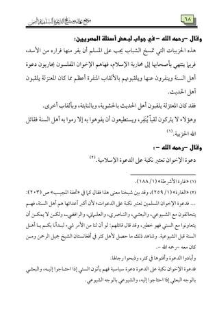 58
‫وقالى‬-‫رحمهىاللهى‬-‫ى‬:‫فيىجوابىلبطضىأدئلظىالمصروون‬‫ى‬
‫اًم‬ ‫بًخ‬ ‫اًمتل‬ ‫احلزسمٞم٤مت‬ ‫هذه‬،‫إؾمد‬ ‫ُمـ‬ ‫ومراره‬ ‫ُمٜمٝم٤م‬ ‫يٗمر‬ ‫أن‬ ‫اعمًٚمؿ‬ ‫قمغم‬ ‫جي٥م‬ ‫ِمٌ٤مب‬
‫دقمقة‬ ‫َي٤مرسمقن‬ ‫اعمٗمٚمًقن‬ ‫اإلظمقان‬ ‫ومٝم٤مهؿ‬ ،‫اإلؾمالم‬ ‫حم٤مرسم٦م‬ ‫إمم‬ ‫سم٠مصح٤مهب٤م‬ ‫يٜمتٝمل‬ ‫ومرسمام‬
‫يٚم٘مٌقن‬ ‫اعمٕمتزًم٦م‬ ‫يم٤من‬ ‫مم٤م‬ ‫أقمٔمؿ‬ ‫اعمٜمٗمرة‬ ‫سم٤مًٕم٘م٤مب‬ ‫ويٚم٘مٌقهنؿ‬ ‫قمٜمٝم٤م‬ ‫ويٜمٗمرون‬ ‫اًمًٜم٦م‬ ‫أهؾ‬
.‫احلدي٨م‬ ‫أهؾ‬
‫سم٤محلِم‬ ‫احلدي٨م‬ ‫أهؾ‬ ‫يٚم٘مٌقن‬ ‫اعمٕمتزًم٦م‬ ‫يم٤من‬ ‫وم٘مد‬.‫أظمرى‬ ‫وسم٠مًم٘م٤مب‬ ،‫وسم٤مًمٜم٤مسمت٦م‬ ،‫قي٦م‬
‫وم٘م٤مشمؾ‬ ‫اًمًٜم٦م‬ ‫أهؾ‬ ‫سمف‬ ‫رُمقا‬ ٓ‫إ‬ ‫سمف‬ ‫يٗمقهقا‬ ‫أن‬ ‫ويًتٓمٞمٕمقن‬ ،‫ر‬ِ‫َٗم‬‫ٜم‬ُ‫ي‬ ً‫٤م‬ٌ‫ًم٘م‬ ‫يؽميمقن‬ ٓ ‫وه١مٓء‬
.‫احلزسمٞم٦م‬ ‫اهلل‬(1)
‫وقالى‬-‫رحمهىاللهى‬-‫ى‬:‫ى‬
.‫اإلؾمالُمٞم٦م‬ ‫اًمدقمقة‬ ‫قمغم‬ ‫ٟمٙمٌ٦م‬ ‫شمٕمتؼم‬ ‫اإلظمقان‬ ‫دقمقة‬(2)
(1)‫إذـم٦م‬ ‫هم٤مرة‬7/788.)
(2)‫اًمٖم٤مرة‬7/459‫ذم‬ ‫يمام‬ ‫وم٘م٤مل‬ ‫هذا‬ ‫ُمٕمٜمك‬ ‫ؿمٞمخٜم٤م‬ ‫سملم‬ ‫وىمد‬ ،)‫اعمجٞمه٥م‬ ‫حتٗم٦م‬‫ص‬493:)
‫ومٝمهؿ‬ ،‫اًمًٜم٦م‬ ‫أهؾ‬ ‫هؿ‬ ‫أقمدائٝم٤م‬ ‫أيمؼم‬ ‫ٕن‬ :‫اًمدقمقات‬ ‫قمغم‬ ‫ٟمٙمٌ٦م‬ ‫شمٕمتؼم‬ ‫اعمًٚمٛملم‬ ‫اإلظمقان‬ ‫ومدقمقة‬ ...
‫يتح٤م‬‫أن‬ ‫يٛمٙمهـ‬ ٓ ‫وًمٙمهـ‬ ،‫واًمراوميضه‬ ،‫واًمٕمٚمهامين‬ ،‫واًمٜمه٤مسي‬ ،‫واًمٌٕمثهل‬ ،‫اًمِمهٞمققمل‬ ‫ُمع‬ ‫ًمٗمقن‬
‫أههؾ‬ ‫يه٤م‬ ‫سمٙمهؿ‬ ‫ًمٌهدأٟم٤م‬ ‫رء‬ ‫إُمر‬ ‫ُمـ‬ ‫ًمٜم٤م‬ ‫أن‬ ‫ًمق‬ :‫ىم٤مئٚمٝمؿ‬ ‫ىم٤مل‬ ‫وىمد‬ ،‫ظمٓمػم‬ ‫ومٝمق‬ ‫اًمًٜمل‬ ‫ُمع‬ ‫يتٕم٤موٟمقا‬
‫وُمهـ‬ ‫اًمرمحـ‬ ‫مجٞمؾ‬ ‫اًمِمٞمخ‬ ‫أومٖم٤مٟمًت٤من‬ ‫ذم‬ ‫يمٜمر‬ ‫ٕهؾ‬ ‫طمّمؾ‬ ‫ُم٤م‬ ‫ذًمؽ‬ ‫وؿم٤مهد‬ .‫اًمِمٞمققمٞم٦م‬ ‫ىمٌؾ‬ ‫اًمًٜم٦م‬
‫ُمٕمف‬ ‫يم٤من‬-‫اهلل‬ ‫رمحف‬-.
.‫رضم٤مهل٤م‬ ‫وذسمحقا‬ ،‫يمٜمر‬ ‫ذم‬ ‫وأومٜمقه٤م‬ ‫اًمدقمقة‬ ‫وأسم٤مدوا‬
‫واًمٌٕمثهل‬ ،‫إًمٞمهف‬ ‫اطمته٤مضمقا‬ ‫إذا‬ ‫اًمًٜمل‬ ‫ي٠مشمقن‬ ‫ومٝمؿ‬ ‫ؾمٞم٤مؾمٞم٦م‬ ‫دقمقة‬ ‫اًمدقمقة‬ ‫قمغم‬ ‫ٟمٙمٌ٦م‬ ‫اإلظمقان‬ ‫ومدقمقة‬
.‫اًمِمٞمققمل‬ ‫سم٤مًمقضمف‬ ‫واًمِمٞمققمل‬ ،‫إًمٞمف‬ ‫اطمت٤مضمقا‬ ‫إذا‬ ‫اًمٌٕمثل‬ ‫سم٤مًمقضمف‬
 