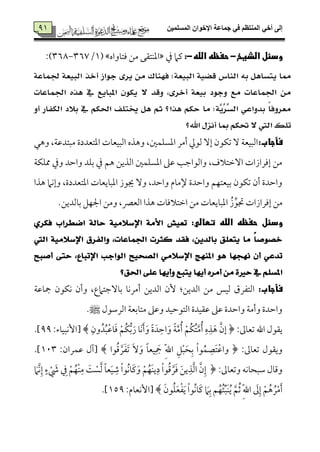 ‫المسلميه‬ ‫اإلخوان‬ ‫جماعة‬ ‫في‬ ‫المنتظم‬ ‫أخي‬ ‫إلى‬97
97 ‫ودئلىالذوخ‬-‫ى‬‫حفظهىالل‬‫ه‬-:‫ذم‬ ‫يمام‬‫ومت٤مواه‬ ‫ُمـ‬ ‫اعمٜمت٘مك‬7/357-358:)
١‫جلُاع‬ ١‫ايبٝع‬ ‫أخر‬ ‫دٛاش‬ ٣‫ٜس‬ َٔ ‫فٗٓاى‬ ‫ايبٝع١؛‬ ١ٝ‫قط‬ ‫ايٓاع‬ ٘‫ب‬ ٌٖ‫ٜتطا‬ ‫مما‬
‫اجلُاعات‬ ٙ‫ٖر‬ ‫يف‬ ‫املباٜع‬ ٕٛ‫ٜه‬ ٫ ‫ٚقد‬ ،٣‫أخس‬ ١‫بٝع‬ ‫ٚدٛد‬ ‫َع‬ ‫اجلُاعات‬ َٔ
ٚ‫أ‬ ‫ايهفاز‬ ‫ب٬د‬ ‫يف‬ ِ‫احله‬ ‫خيتًف‬ ٌٖ ِ‫ث‬ ‫ٖرا؟‬ ِ‫سه‬ ‫َا‬ ‫َ١؛‬ِٜ‫س‬ِ‫ط‬‫اي‬ ٞ‫بدٚاع‬ ً‫ا‬‫َعسٚف‬
‫اهلل؟‬ ٍ‫أْص‬ ‫مبا‬ ِ‫حته‬ ٫ ‫اييت‬ ‫تًو‬
:‫فأجاب‬‫وهل‬ ،‫ُمٌتدقم٦م‬ ‫اعمتٕمددة‬ ‫اًمٌٞمٕم٤مت‬ ‫وهذه‬ ،‫اعمًٚمٛملم‬ ‫أُمر‬ ‫ًمقزم‬ ٓ‫إ‬ ‫شمٙمقن‬ ٓ ‫اًمٌٞمٕم٦م‬
‫ممٚمٙم٦م‬ ‫وذم‬ ‫واطمد‬ ‫سمٚمد‬ ‫ذم‬ ‫هؿ‬ ‫اًمذيـ‬ ‫اعمًٚمٛملم‬ ‫قمغم‬ ‫واًمقاضم٥م‬ ،‫آظمتالف‬ ‫إومرازات‬ ‫ُمـ‬
‫وإٟمام‬ ،‫اعمتٕمددة‬ ‫اعمٌ٤ميٕم٤مت‬ ‫جيقز‬ ٓ‫و‬ ،‫واطمد‬ ‫إلُم٤مم‬ ‫واطمدة‬ ‫سمٞمٕمتٝمؿ‬ ‫شمٙمقن‬ ‫أن‬ ‫واطمدة‬‫هذا‬
.‫سم٤مًمديـ‬ ‫اجلٝمؾ‬ ‫وُمـ‬ ،‫اًمٕمٍم‬ ‫هذا‬ ‫اظمتالوم٤مت‬ ‫ُمـ‬ ‫اعمٌ٤ميٕم٤مت‬ ُ‫ز‬ِ‫دمق‬ ‫إومرازات‬ ‫ُمـ‬
:‫ىتطالى‬ ‫ىالله‬ ‫ىحفظه‬ ‫ودئل‬ٟ‫فهس‬ ‫اضطساب‬ ١‫ساي‬ ١َٝ٬‫اإلض‬ ١َ‫ا٭‬ ‫تعٝؼ‬
‫اييت‬ ١َٝ٬‫اإلض‬ ‫ٚايفسم‬ ،‫اجلُاعات‬ ‫نجست‬ ‫فكد‬ ،ٜٔ‫بايد‬ ‫ٜتعًل‬ ‫َا‬ ً‫ا‬‫خصٛص‬
،‫اإلتباع‬ ‫ايٛادب‬ ‫ايصشٝح‬ َٞ٬‫اإلض‬ ‫املٓٗر‬ ٖٛ ‫ْٗذٗا‬ ٕ‫أ‬ ٞ‫تدع‬‫أصبح‬ ٢‫ست‬
‫احلل؟‬ ٢ً‫ع‬ ‫ٚأٜٗا‬ ‫ٜتبع‬ ‫أٜٗا‬ ٙ‫أَس‬ َٔ ٠‫سري‬ ‫يف‬ ًِ‫املط‬
:‫فأجاب‬‫مج٤مقم٦م‬ ‫ٟمٙمقن‬ ‫وأن‬ ،‫سم٤مٓضمتامع‬ ‫أُمرٟم٤م‬ ‫اًمديـ‬ ‫ٕن‬ :‫اًمديـ‬ ‫ُمـ‬ ‫ًمٞمس‬ ‫اًمتٗمرق‬
‫اًمرؾمقل‬ ‫ُمت٤مسمٕم٦م‬ ‫وقمغم‬ ‫اًمتقطمٞمد‬ ‫قم٘مٞمدة‬ ‫قمغم‬ ‫واطمدة‬ ‫وأُم٦م‬ ‫واطمدة‬.‫ط‬
﴿ :‫شمٕم٤ممم‬ ‫اهلل‬ ‫ي٘مقل‬‫إ‬َ‫ر‬ ‫َ٤م‬‫ٟم‬َ‫أ‬َ‫و‬ ً‫ة‬َ‫د‬ ِ‫اطم‬َ‫و‬ ً‫٦م‬َ‫ُم‬ُ‫أ‬ ْ‫ُؿ‬‫ٙم‬ُ‫ت‬َ‫ُم‬ُ‫أ‬ ِ‫ه‬ِ‫ذ‬َ‫ه‬ َ‫ن‬ِ‫ون‬ُ‫د‬ٌُْ‫قم‬‫٤م‬َ‫وم‬ ْ‫ُؿ‬‫ٙم‬ُ‫سم‬:‫[إٟمٌٞم٤مء‬ ﴾99.]
﴿ :‫شمٕم٤ممم‬ ‫وي٘مقل‬‫و‬‫قا‬ُ‫ىم‬ َ‫ر‬َ‫ٗم‬َ‫شم‬ ََٓ‫و‬ ً‫٤م‬‫ٞمٕم‬ِ َ‫مج‬ ِّ‫هلل‬‫ا‬ ِ‫ؾ‬ٌَْ‫ح‬ِ‫سم‬ ْ‫ا‬‫ق‬ُ‫ٛم‬ ِ‫َّم‬‫ت‬ْ‫اقم‬:‫قمٛمران‬ ‫[آل‬ ﴾793.]
:‫وشمٕم٤ممم‬ ‫ؾمٌح٤مٟمف‬ ‫وىم٤مل‬﴿َ‫َام‬‫ٟم‬ِ‫إ‬ ٍ‫ء‬ ْ َ‫ر‬ ِ‫ذم‬ ْ‫ؿ‬ُ‫ْٝم‬‫ٜم‬ِ‫ُم‬ َ‫٧م‬ ًَْ‫ًم‬ ً‫٤م‬‫ٕم‬َ‫ٞم‬ ِ‫ؿم‬ ْ‫ا‬‫ُق‬‫ٟم‬‫َ٤م‬‫يم‬َ‫و‬ ْ‫ؿ‬ُ‫َٝم‬‫ٜم‬‫ي‬ِ‫د‬ ْ‫ا‬‫ق‬ُ‫ىم‬ َ‫ر‬َ‫وم‬ َ‫ـ‬‫ي‬ِ‫ذ‬َ‫ًم‬‫ا‬ َ‫ن‬ِ‫إ‬
ْ‫ؿ‬ُ‫ه‬ ُ‫ر‬ْ‫ُم‬َ‫أ‬َ‫قن‬ُ‫ٚم‬َ‫ٕم‬ْ‫ٗم‬َ‫ي‬ ْ‫ا‬‫ُق‬‫ٟم‬‫َ٤م‬‫يم‬ َ‫ام‬ِ‫سم‬ ‫ؿ‬ُ‫ٝم‬ُ‫ئ‬ٌَِ‫ٜم‬ُ‫ي‬ َ‫ؿ‬ُ‫صم‬ ِّ‫هلل‬‫ا‬ َ‫مم‬ِ‫إ‬:‫[إٟمٕم٤مم‬ ﴾759.]
 