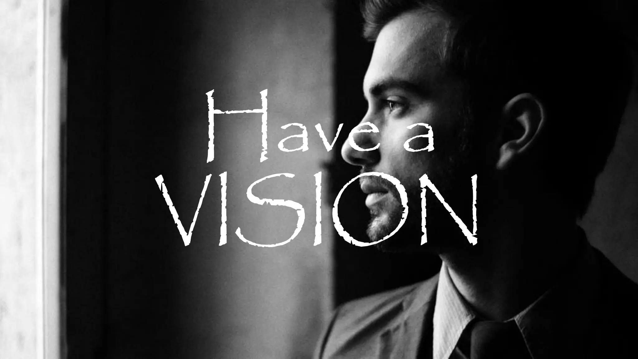Have a
VISION
 