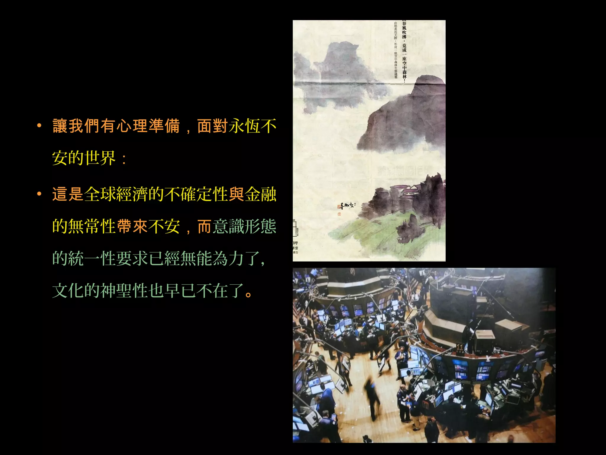 • 讓我們有心理準備，面對永恆不
安的世界：
• 這是全球經濟的不確定性與金融
的無常性帶來不安，而意識形態
的統一性要求已經無能為力了，
文化的神聖性也早已不在了。
 