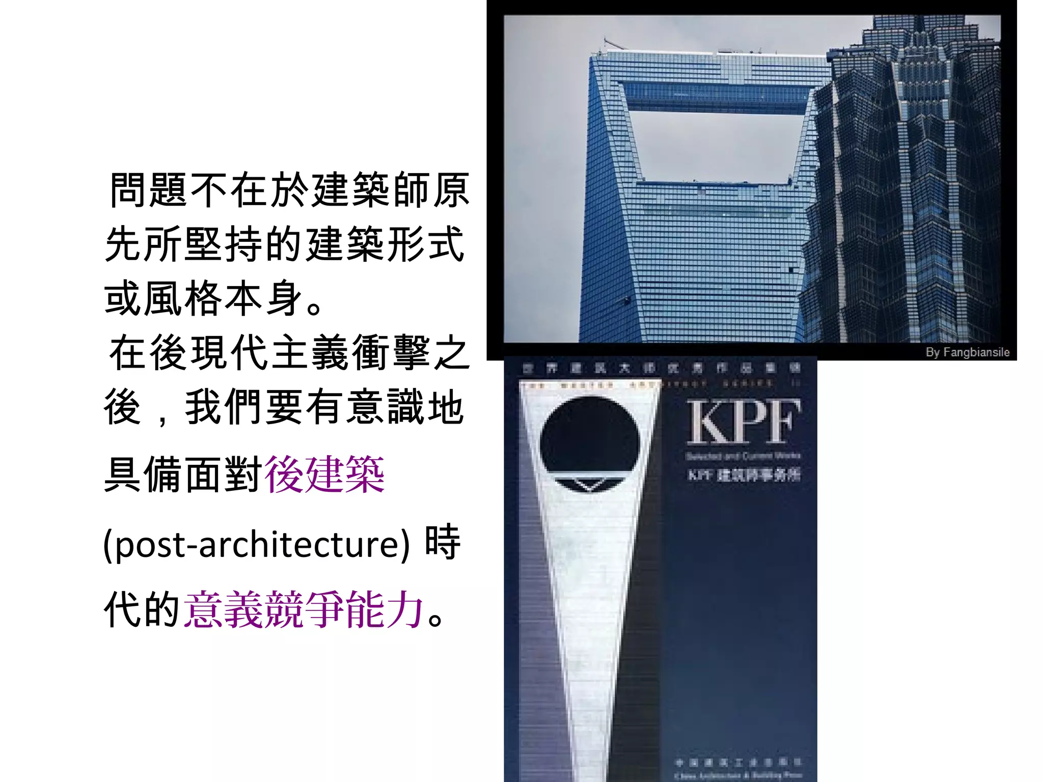 問題不在於建築師原
先所堅持的建築形式
或風格本身。
在後現代主義衝擊之
後，我們要有意識地
具備面對後建築
(post-architecture) 時
代的意義競爭能力。
 