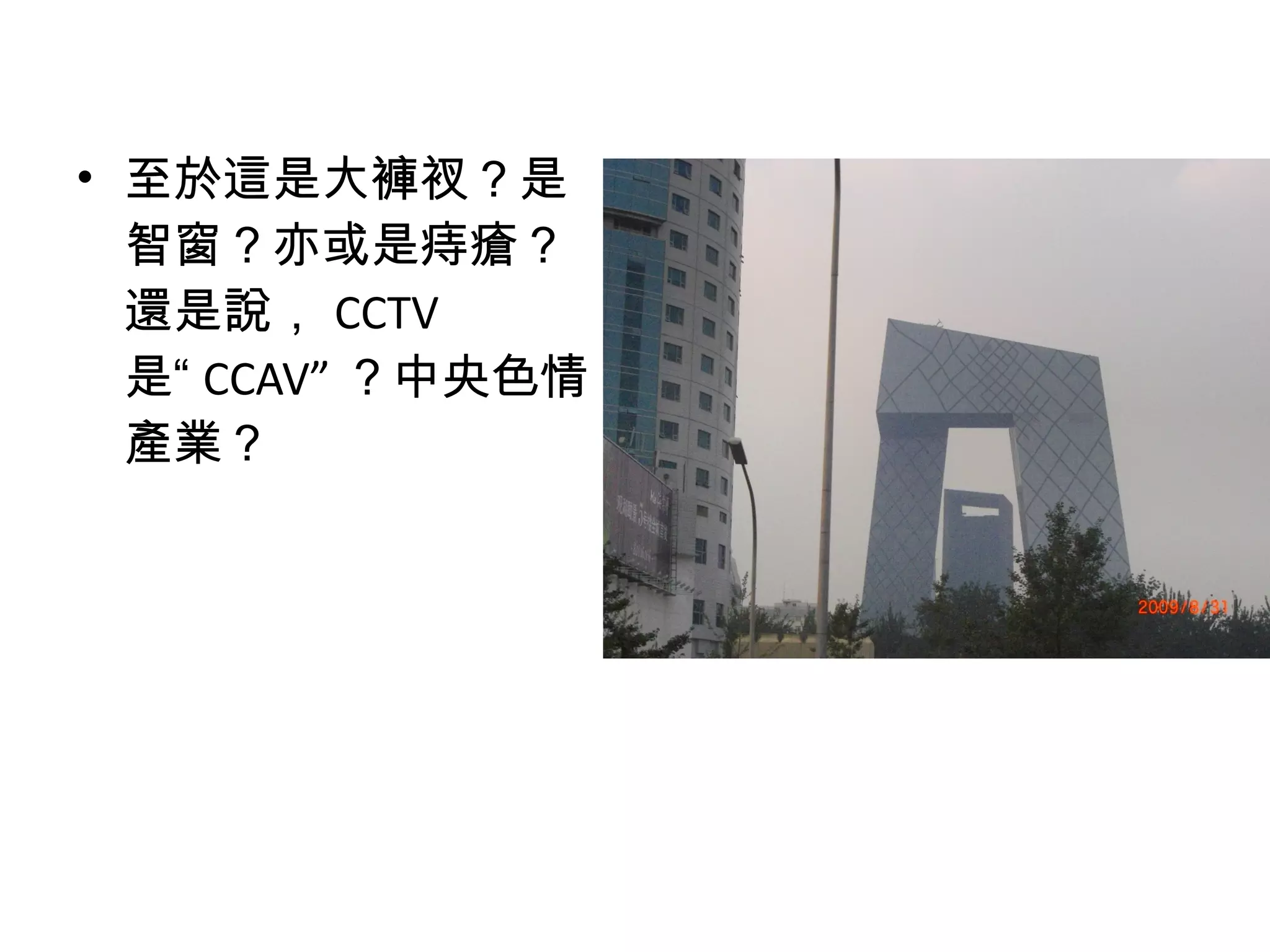 • 至於這是大褲衩？是
智窗？亦或是痔瘡？
還是說， CCTV
是“ CCAV” ？中央色情
產業？
 