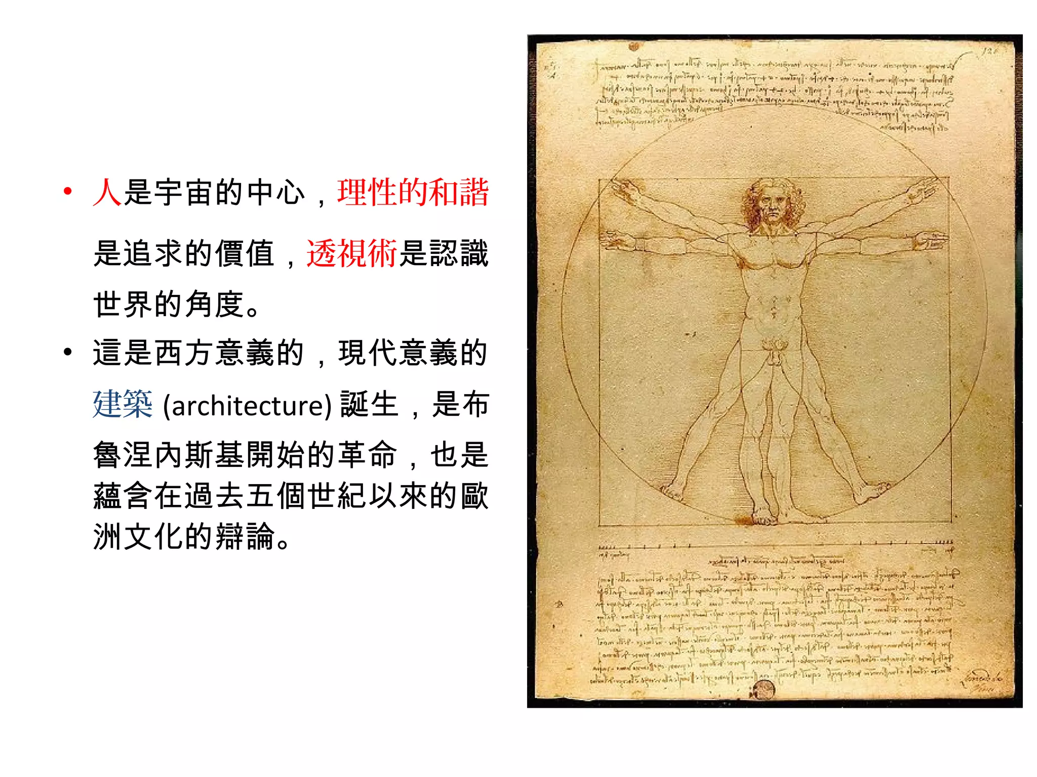 • 人是宇宙的中心，理性的和諧
是追求的價值，透視術是認識
世界的角度。
• 這是西方意義的，現代意義的
建築 (architecture) 誕生，是布
魯涅內斯基開始的革命，也是
蘊含在過去五個世紀以來的歐
洲文化的辯論。
 