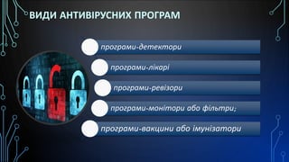 ВИДИ АНТИВІРУСНИХ ПРОГРАМ
програми-детектори
програми-лікарі
програми-ревізори
програми-монітори або фільтри;
програми-вакцини або імунізатори
 