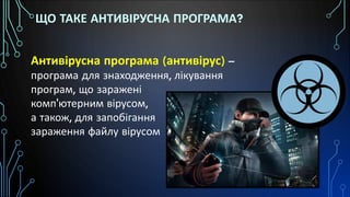 Антивірусна програма (антивірус) –
програма для знаходження, лікування
програм, що заражені
комп'ютерним вірусом,
а також, для запобігання
зараження файлу вірусом
ЩО ТАКЕ АНТИВІРУСНА ПРОГРАМА?
 