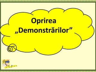 Oprirea
„Demonstrărilor”
 