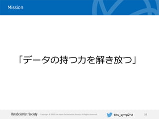 Copyright © 2015 The Japan DataScientist Society. All Rights Reserved. #ds_symp2nd
３つのスキルセット
ビジネス力
(business problem
solvi...