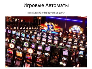 Игровые Автоматы
Так называемые "Однорукие Бандиты"
 