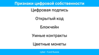 Биткоин 101 cyber • Fund Russia
Признаки цифровой собственности
Цифровая подпись
Открытый код
Блокчейн
Умные контракты
Цветные монеты
 