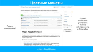 Цветные монеты
Просто
соглашение!
cyber • Fund Russia
Просто
позволяет
учитывать
любую
собственность
в блокчейне
 
