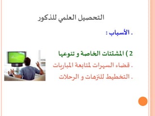 ‫ر‬‫للذكو‬ ‫العلمي‬‫التحصيل‬
.‫األسباب‬:
2)‫و‬ ‫الخاصة‬ ‫املشتتات‬‫تنوعها‬
.‫يات‬‫ر‬‫املبا‬‫ملتابعة‬ ‫السهرات‬ ‫قضاء‬
.‫الرحالت‬ ‫و‬ ‫للنزهات‬ ‫التخطيط‬
 