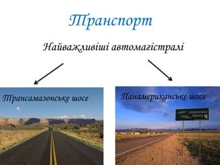 Транспорт
Найважливіші автомагістралі
Трансамазонське шосе Панамериканське шосе
 