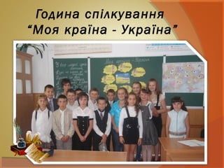 Година спілкування
“Моя країна - Україна”
 