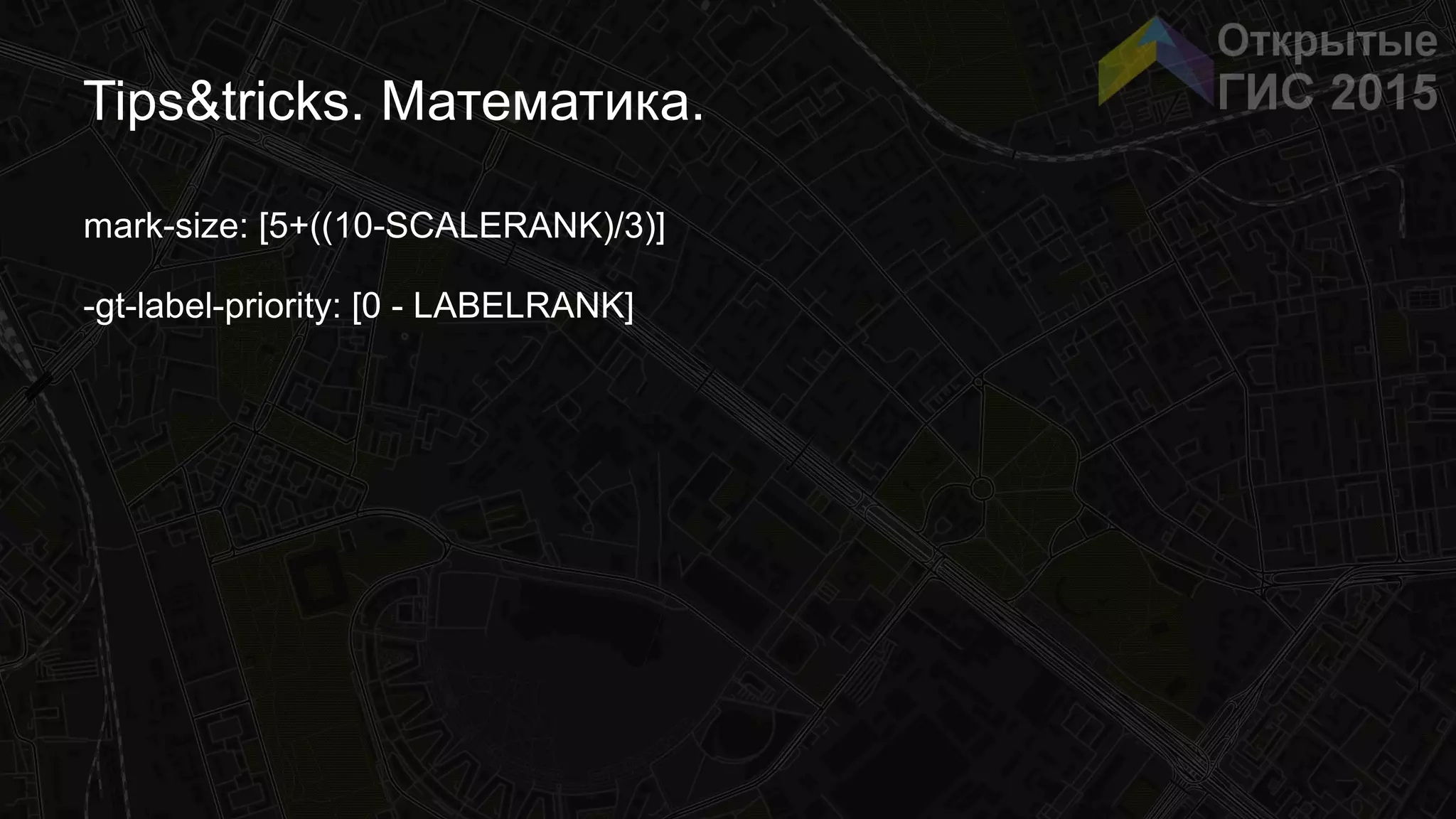 Tips&tricks. Математика.
mark-size: [5+((10-SCALERANK)/3)]
-gt-label-priority: [0 - LABELRANK]
 