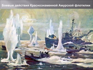 Боевые действия Краснознаменной Амурской флотилии
 