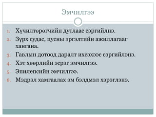 Эмчилгээ
1. Хүчилтөрөгчийн дутлаас сэргийлнэ.
2. Зүрх судас, цусны эргэлтийн ажиллагааг
хангана.
3. Гавлын дотоод даралт ихсэхээс сэргийлэнэ.
4. Хэт хөөрлийн эсрэг эмчилгээ.
5. Эпилепсийн эмчилгээ.
6. Мэдрэл хамгаалах эм бэлдмэл хэрэглэнэ.
 