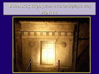 Βασιλικός τάφοςΒασιλικός τάφος που ανακαλύφθηκε στηπου ανακαλύφθηκε στη
ΒεργίναΒεργίνα
 