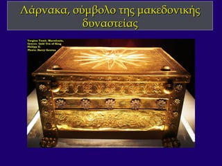 Λάρνακα, σύμβολο της μακεδονικήςΛάρνακα, σύμβολο της μακεδονικής
δυναστείαςδυναστείας
 