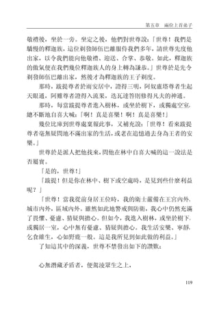 第五章 兩位上首弟子
119
敬禮後，坐於一旁。坐定之後，他們對世尊說：「世尊！我們是
驕慢的釋迦族，這位剃發師伍巴離服侍我們多年，請世尊先度他
出家，以令我們能向他敬禮、迎送、合掌、恭敬。如此，釋迦族
的傲氣便在我們幾位釋迦族人的身上轉為謙恭。」世尊於是先令
剃發師伍巴離出家，然後才為釋迦族的王子剃度。
那時，跋提尊者於雨安居中，證得三明，阿奴盧塔尊者生起
天眼通，阿難尊者證得入流果，迭瓦達答則修得凡夫的神通。
那時，每當跋提尊者進入樹林，或坐於樹下，或獨處空室，
總不斷地自喜大喊：「啊！真是喜樂！啊！真是喜樂！」
幾位比庫到世尊處稟報此事，又補充說：「世尊！看來跋提
尊者毫無疑問地不滿出家的生活，或老在追憶過去身為王者的安
樂。」
世尊於是派人把他找來，問他在林中自喜大喊的這一說法是
否屬實。
「是的，世尊！」
「跋提！但是你在林中、樹下或空處時，是見到些什麼利益
呢？」
「世尊！當我從前身居王位時，我的衛士嚴備在王宮內外、
城市內外，區域內外。雖然如此地警戒與防衛，我心中仍然充滿
了畏懼、憂慮、猜疑與擔心。但如今，我進入樹林，或坐於樹下，
或獨居一室，心中無有憂慮、猜疑與擔心。我生活安樂、寧靜，
乞食維生，心如野鹿一般。這是我所見到如此做的利益。」
了知這其中的深義，世尊不禁發出如下的讚歎：
心無潛藏矛盾者，便駕淩眾生之上，
 