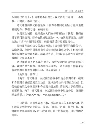第十三章 迭瓦達答
329
八個月住於樹下，但雨季時不得為之。我允許吃三淨肉——不見
殺、不聞殺、不為已殺。」
迭瓦達答高興又得意地說：「世尊不贊同這五點。」他與追隨
者便起身，敬禮之後，右繞而去。
回到王舍城後，他四處向人們宣傳那五點：「我友！我們會
見了沙門果德瑪，要求他贊成這五點……」他講到那五點，並斷
定說：「世尊未贊同這五點，但我們將受持這五點而住。」
這時那些缺少信心的愚者便說：「這些沙門釋子勤修苦行，
去除諸惡，但沙門果德瑪卻生活並沉浸在奢侈之中。」但那些具
有信心的智者對此不滿，迭瓦達答道：「何以迭瓦達答企圖製造
僧團的分裂與不和？」
諸比庫聽到人們不滿的聲音，那些少欲的比庫對此亦感不
滿，並將之稟告世尊。世尊問迭瓦達答：「迭瓦達答！你看來有
意在僧團中製造分裂與不和，可是實情？」
「是實情，世尊！」
「夠了，迭瓦達答！別試圖在僧團中製造分裂與不和，破壞
和合僧團者感招苦果直至劫盡，業成熟時生於地獄直至劫盡。但
促使已破裂之僧團重新和合者則功德無量，將在天上享受最勝之
福至劫盡。夠了，迭瓦達答！別試圖在僧團中製造分裂，分裂僧
團是重罪。」（Vin.Cv.7:3；Vin.Sv.Sangh.10）
一日清晨，阿難尊者著下衣，持缽與大衣入王舍城乞食。迭
瓦達答見到他便走上前去，說到：「朋友，阿難！從今日起，我
將離開世尊與比庫眾，於伍波薩他日自行伍波薩他，自行僧團之
羯磨。」
 