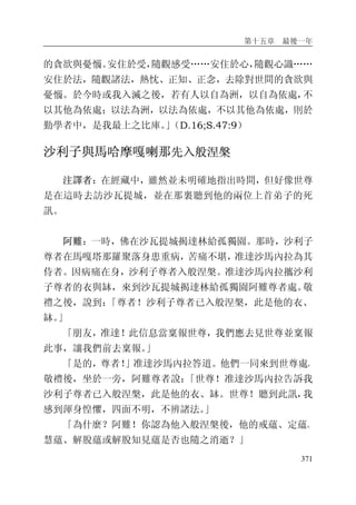 第十五章 最後一年
371
的貪欲與憂惱。安住於受，隨觀感受……安住於心，隨觀心識……
安住於法，隨觀諸法，熱忱、正知、正念，去除對世間的貪欲與
憂惱。於今時或我入滅之後，若有人以自為洲，以自為依處，不
以其他為依處；以法為洲，以法為依處，不以其他為依處，則於
勤學者中，是我最上之比庫。」（D.16;S.47:9）
沙利子與馬哈摩嘎喇那先入般涅槃
注譯者：在經藏中，雖然並未明確地指出時間，但好像世尊
是在這時去訪沙瓦提城，並在那裏聽到他的兩位上首弟子的死
訊。
阿難：一時，佛在沙瓦提城揭達林給孤獨園。那時，沙利子
尊者在馬嘎塔那羅聚落身患重病，苦痛不堪，准達沙馬內拉為其
侍者。因病痛在身，沙利子尊者入般涅槃。准達沙馬內拉攜沙利
子尊者的衣與缽，來到沙瓦提城揭達林給孤獨園阿難尊者處。敬
禮之後，說到：「尊者！沙利子尊者已入般涅槃，此是他的衣、
缽。」
「朋友，准達！此信息當稟報世尊，我們應去見世尊並稟報
此事，讓我們前去稟報。」
「是的，尊者！」准達沙馬內拉答道。他們一同來到世尊處，
敬禮後，坐於一旁，阿難尊者說：「世尊！准達沙馬內拉告訴我
沙利子尊者已入般涅槃，此是他的衣、缽。世尊！聽到此訊，我
感到渾身惶懼，四面不明，不辨諸法。」
「為什麼？阿難！你認為他入般涅槃後，他的戒蘊、定蘊、
慧蘊、解脫蘊或解脫知見蘊是否也隨之消逝？」
 