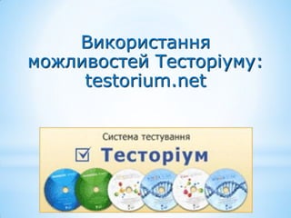 Використання
можливостей Тесторіуму:
testorium.net
 