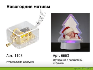 Новогодние мотивы
Фоторамка с подсветкой
«Ёлочка»
Музыкальная шкатулка
Арт. 6663Арт. 1108
 