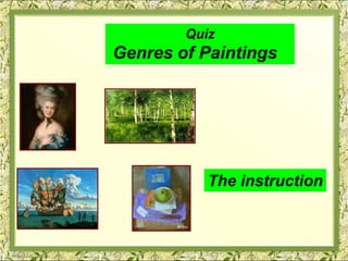 Quiz
Genres of Paintings
The instruction
 