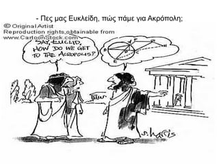 - Πες μας Ευκλείδη, πώς πάμε για Ακρόπολη;
 