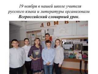 19 ноября в нашей школе учителя
русского языка и литературы организовали
Всероссийский словарный урок.
 