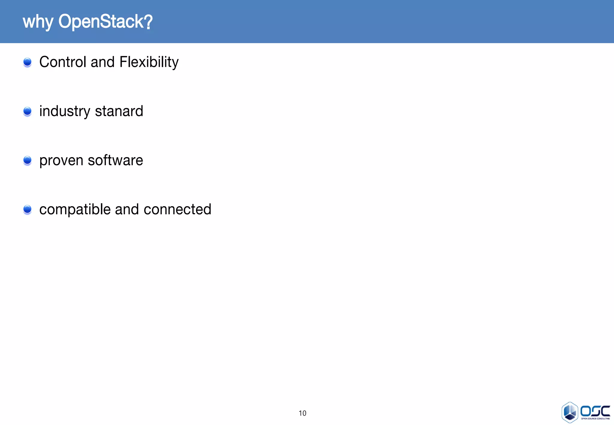 10
why OpenStack?
Control and Flexibility
industry stanard
proven software
compatible and connected
 