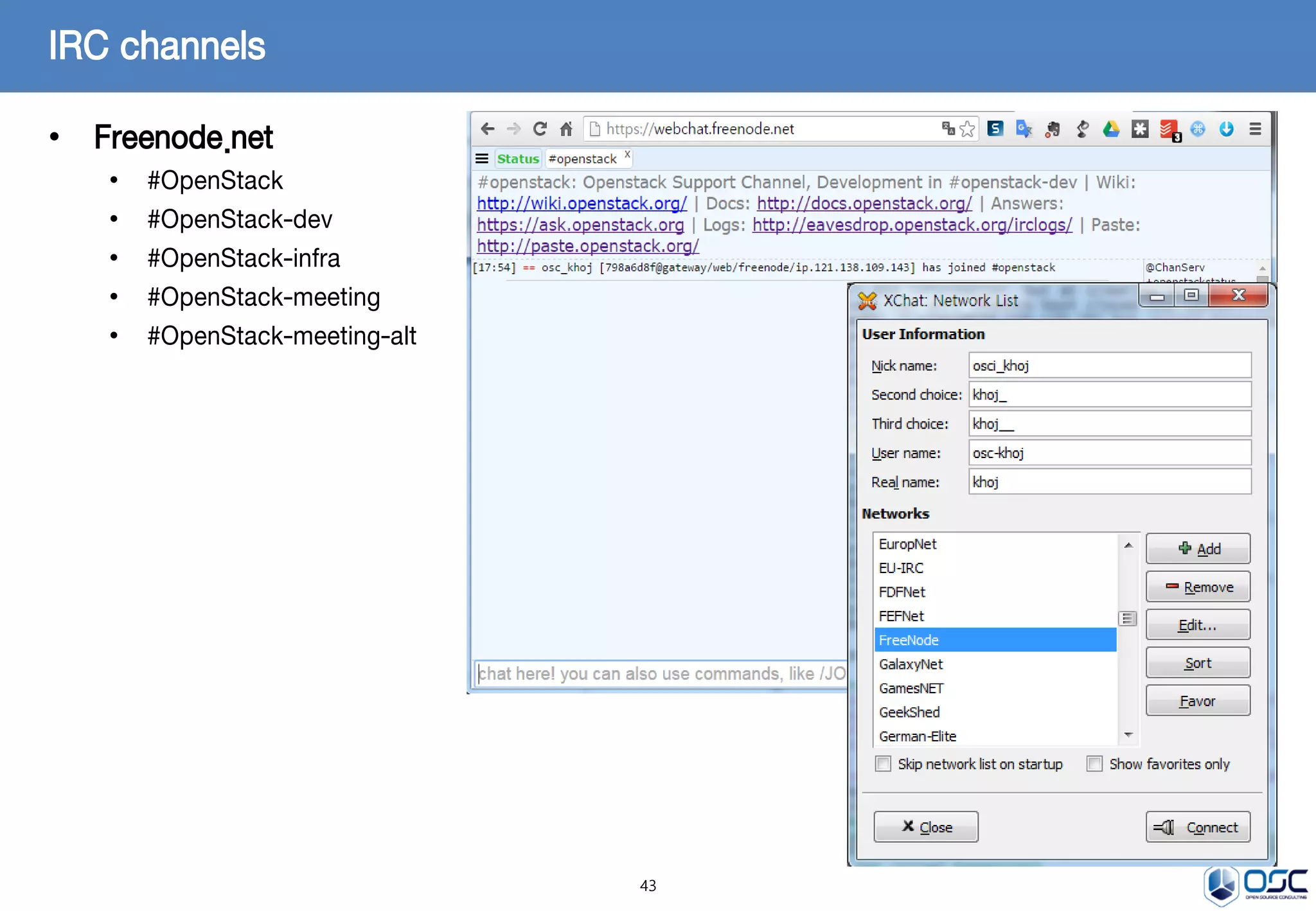 43
• Freenode.net
• #OpenStack
• #OpenStack-dev
• #OpenStack-infra
• #OpenStack-meeting
• #OpenStack-meeting-alt
IRC channels
 