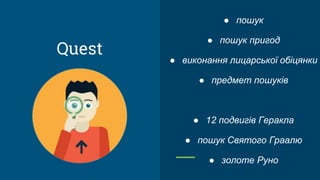 ● пошук
● пошук пригод
● виконання лицарської обіцянки
● предмет пошуків
● 12 подвигів Геракла
● пошук Святого Граалю
● зо...