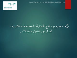 5-‫الشريف‬ ‫بالمصحف‬ ‫العناية‬ ‫برنامج‬ ‫تعميم‬
‫والبنات‬ ‫البنين‬ ‫لمدارس‬.
 