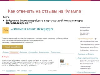 Как отвечать на отзывы на Флампе
Шаг 2
• Войдите на Фламп и перейдите в карточку своей компании через
biz.flamp.ru или почту
 