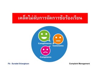 เคล็ดไม่ลับการจัดการข้อร้องเรียน
Complaint ManagementFb : Suradet Sriangkoon
 