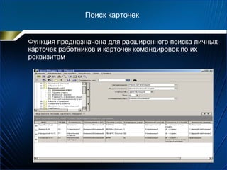Функция предназначена для расширенного поиска личных
карточек работников и карточек командировок по их
реквизитам
Поиск карточек
 