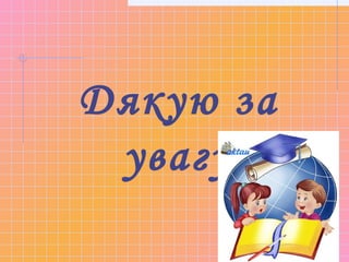 Дякую за
увагу
 