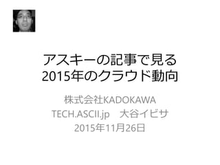 アスキーの記事で見る
2015年のクラウド動向
株式会社KADOKAWA
TECH.ASCII.jp 大谷イビサ
2015年11月26日
 