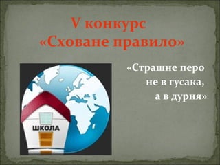 V конкурс
«Сховане правило»
«Страшне перо
не в гусака,
а в дурня»
 